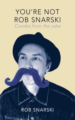You're Not Rob Snarski : Crumbs from the Cake