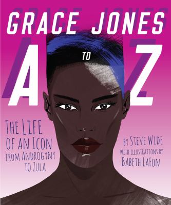 Grace Jones a to Z : The Life of an Icon - from Androgyny to Zula