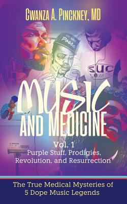 Music and Medicine Vol 1. Purple Stuff, Prodigies, Revolution, and Resurrection : The True Medical Mysteries of 5 Dope Music Legends