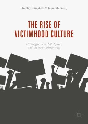 The Rise of Victimhood Culture : Microaggressions, Safe Spaces, and the New Culture Wars