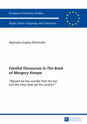 Familial Discourses in «the Book of Margery Kempe» : «Blyssed Be the Wombe That the Bar and the Tetys That Yaf the Sowkyn»