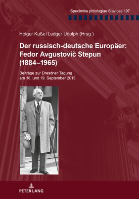 Der Russisch-Deutsche Europaeer: Fedor Avgustovič Stepun (1884-1965) : Beitraege Zur Dresdner Tagung Am 18. und 19. September 2015