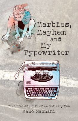 Marbles, Mayhem and My Typewriter : The Unfadable Life of an Ordinary Man