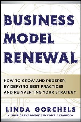 Business Model Renewal: How to Grow and Prosper by Defying Best Practices and Reinventing Your Strategy