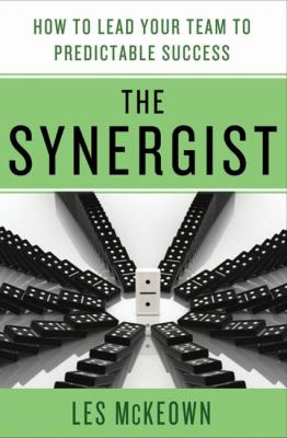 The Synergist : How to Lead Your Team to Predictable Success