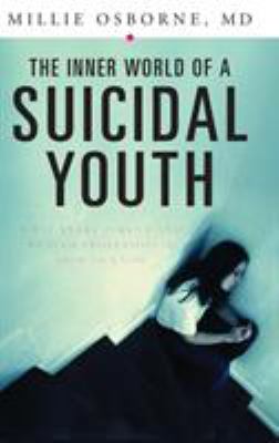 The Inner World of a Suicidal Youth : What Every Parent and Health Professional Should Know