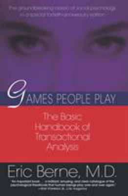 Games People Play : The Basic Handbook of Transactional Analysis
