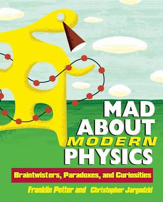 Mad about Modern Physics : Braintwisters, Paradoxes, and Curiosities