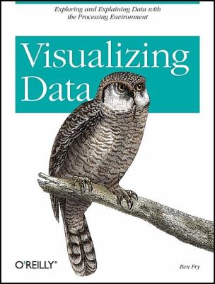 Visualizing Data : Exploring and Explaining Data with the Processing Environment