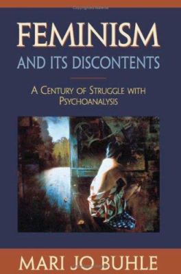 Feminism and Its Discontents : A Century of Struggle with Psychoanalysis