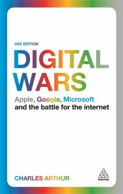 Digital Wars : Apple, Google, Microsoft and the Battle for the Internet