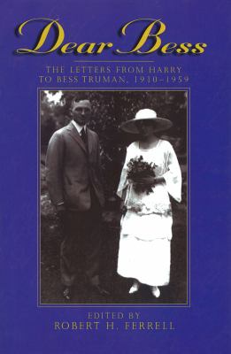 Dear Bess : The Letters from Harry to Bess Truman, 1910-1959