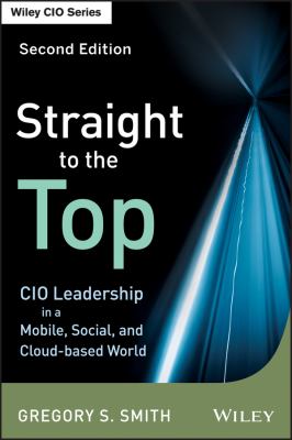 Straight to the Top : CIO Leadership in a Mobile, Social, and Cloud-Based World