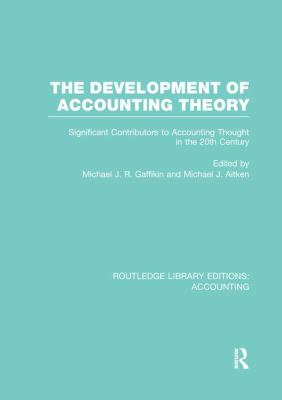 The Development of Accounting Theory (RLE Accounting) : Significant Contributors to Accounting Thought in the 20th Century