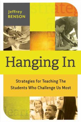 Hanging In : Strategies for Teaching the Students Who Challenge Us Most