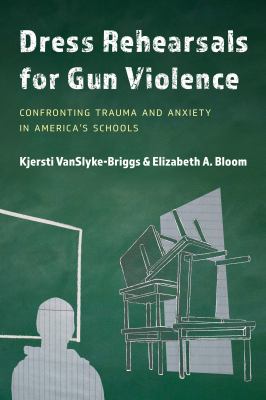 Dress Rehearsals for Gun Violence : Confronting Trauma and Anxiety in America's Schools
