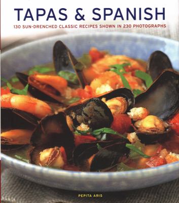 Tapas and Spanish : 130 Sun-Drenched Classic Recipes Shown in 230 Photographs