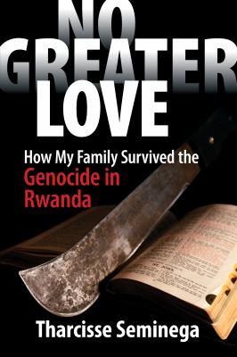 No Greater Love : How My Family Survived the Genocide in Rwanda