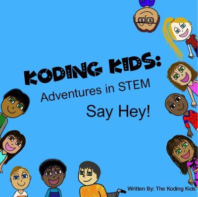 Koding Kids Adventures in STEM : Say Hey