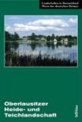 Oberlausitzer Heide- und Teichlandschaft : Eine landeskundliche Bestandsaufnahme im Raum Lohsa, Klitten, Großdubrau und Baruth