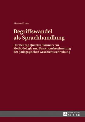 Begriffswandel Als Sprachhandlung : Der Beitrag Quentin Skinners Zur Methodologie und Funktionsbestimmung der Paedagogischen Geschichtsschreibung