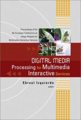 Digital Media Processing for Multimedia Interactive Services : Proceedings of the 4th European Workshop on Image Analysis for Multimedia Interactive Services