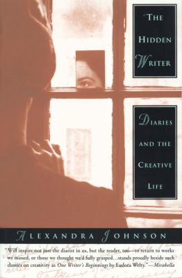 The Hidden Writer : Diaries and the Creative Life