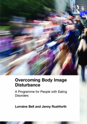 Overcoming Body Image Disturbance : A Programme for People with Eating Disorders
