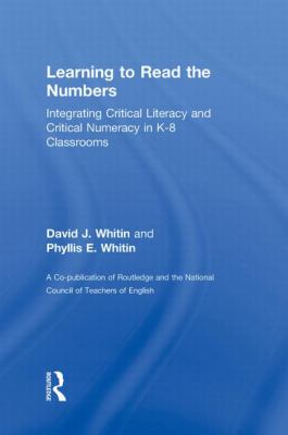 Learning to Read the Numbers : Integrating Critical Literacy and Critical Numeracy in K-8 Classrooms. a Co-Publication of the National Council of Teachers of English and Routledge