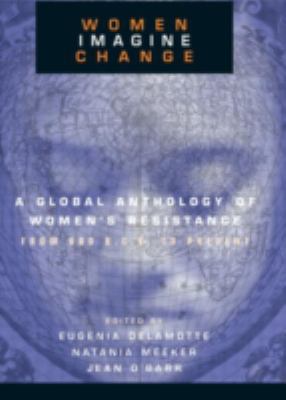 Women Imagine Change : A Global Anthology of Women's Resistance from 600 B. C. E. to Present