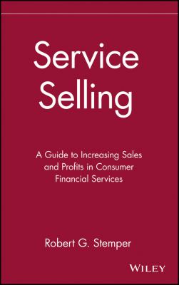 Service Selling : A Guide to Increasing Sales and Profits in Consumer Financial Services