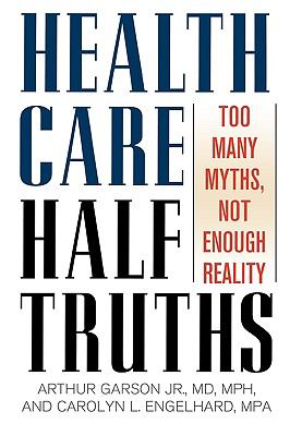 Health Care Half-Truths : Too Many Myths, Not Enough Reality