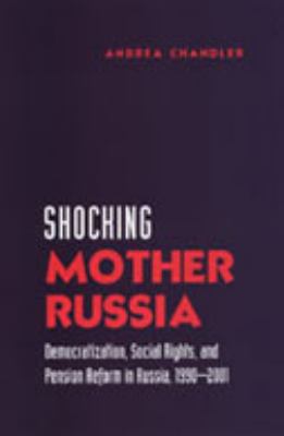 Shocking Mother Russia : Democratization, Social Rights, and Pension Reform in Russia, 1990-2001