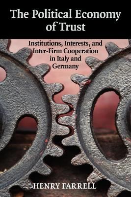 The Political Economy of Trust : Institutions, Interests, and Inter-Firm Cooperation in Italy and Germany