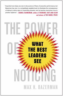 The Power of Noticing : What the Best Leaders See