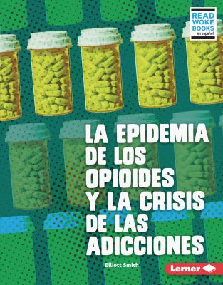 La Epidemia de Los Opioides y la Crisis de Las Adicciones (the Opioid Epidemic and the Addiction Crisis)