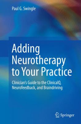 Adding Neurotherapy to Your Practice : Clinician's Guide to the ClinicalQ, Neurofeedback, and Braindriving