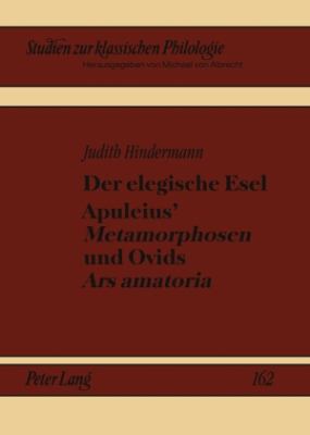 Der Elegische Esel. Apuleius' «Metamorphosen» und Ovids «Ars Amatoria»