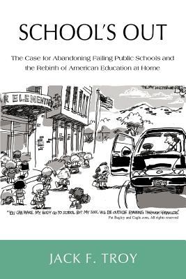 School's Out : The Case for Abandoning Failing Public Schools and the Rebirth of American Education at Home