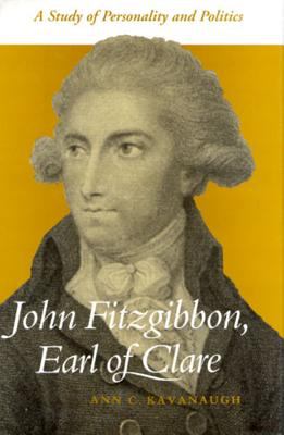John Fitzgibbon, Earl of Clare : A Study in Personality and Politics