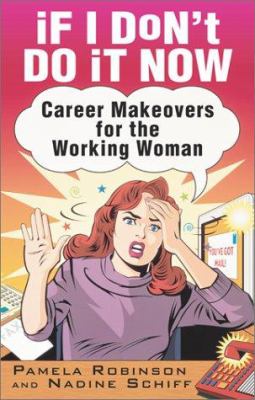 If I Don't Do It Now... : Career Makeovers for the Working Woman