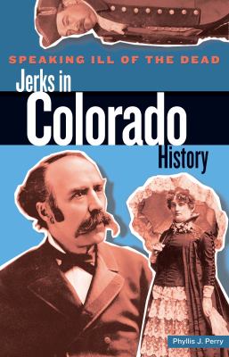 Speaking Ill of the Dead : Jerks in Colorado History