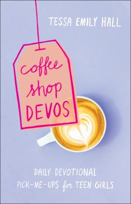 Coffee Shop Devos : Daily Devotional Pick-Me-Ups for Teen Girls