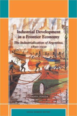 Industrial Development in a Frontier Economy : The Industrialization of Argentina, 1890-1930