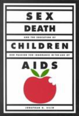 Sex, Death and the Education of Children : Our Passion for Ignorance in the Age of AIDS