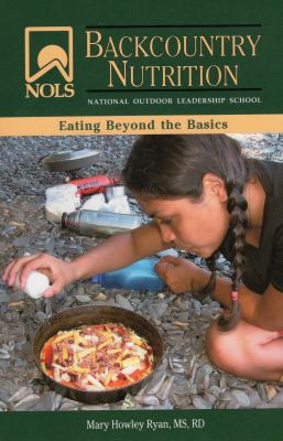 Backcountry Nutrition : Eating Beyond the Basics