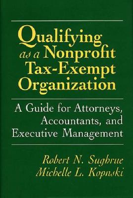 Qualifying As a Nonprofit Tax-Exempt Organization : A Guide for Attorneys, Accountants, and Executive Management