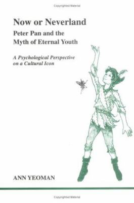 Now or Neverland : Peter Pan and the Myth of Eternal Youth