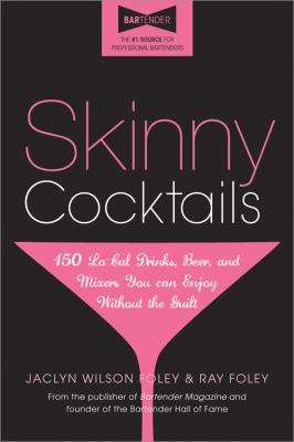 Skinny Cocktails : The Only Guide You'll Ever Need to Go out, Have Fun, and Still Fit in Your Skinny Jeans