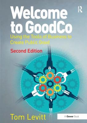 Welcome to GoodCo : Using the Tools of Business to Create Public Good